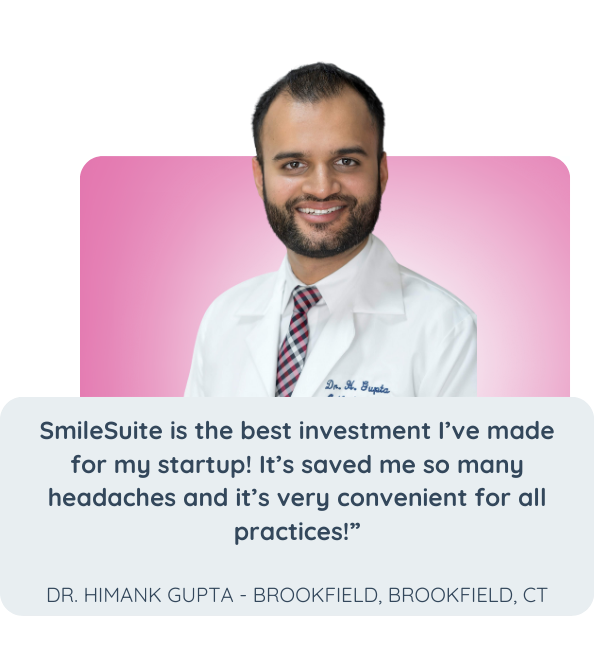 SmileSuite is the best investment I’ve made for my startup! It’s saved me so many headaches and it’s very convenient for all practices!” DR. HIMANK GUPTA - BROOKFIELD, BROOKFIELD, CT (12)
